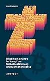 Das Trojanische Pferd der Freiheit: Bitcoin als Chance im Kampf um Selbstbestimmung und Menschenrechte