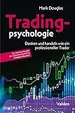 Tradingpsychologie: Trading in the ZoneTM: Denken und handeln wie ein professioneller Trader