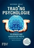 Tradingpsychologie - So denken und handeln die Profis: Spitzenperformance mit Mentaltraining